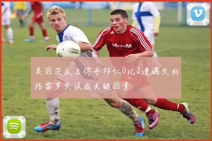 美因茨反击得手拜仁0比2遭遇失利格雷罗失误成关键因素