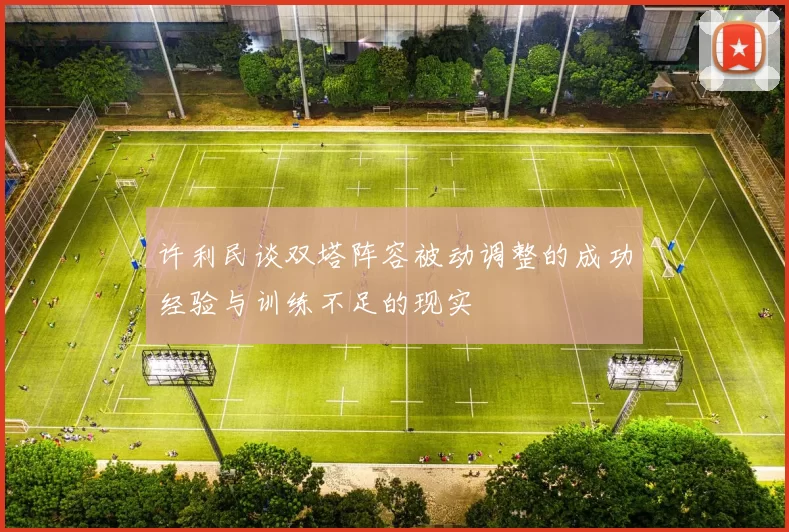 许利民谈双塔阵容被动调整的成功经验与训练不足的现实