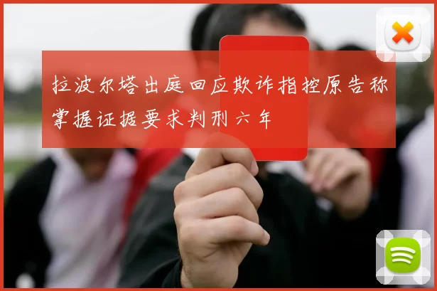 拉波尔塔出庭回应欺诈指控原告称掌握证据要求判刑六年